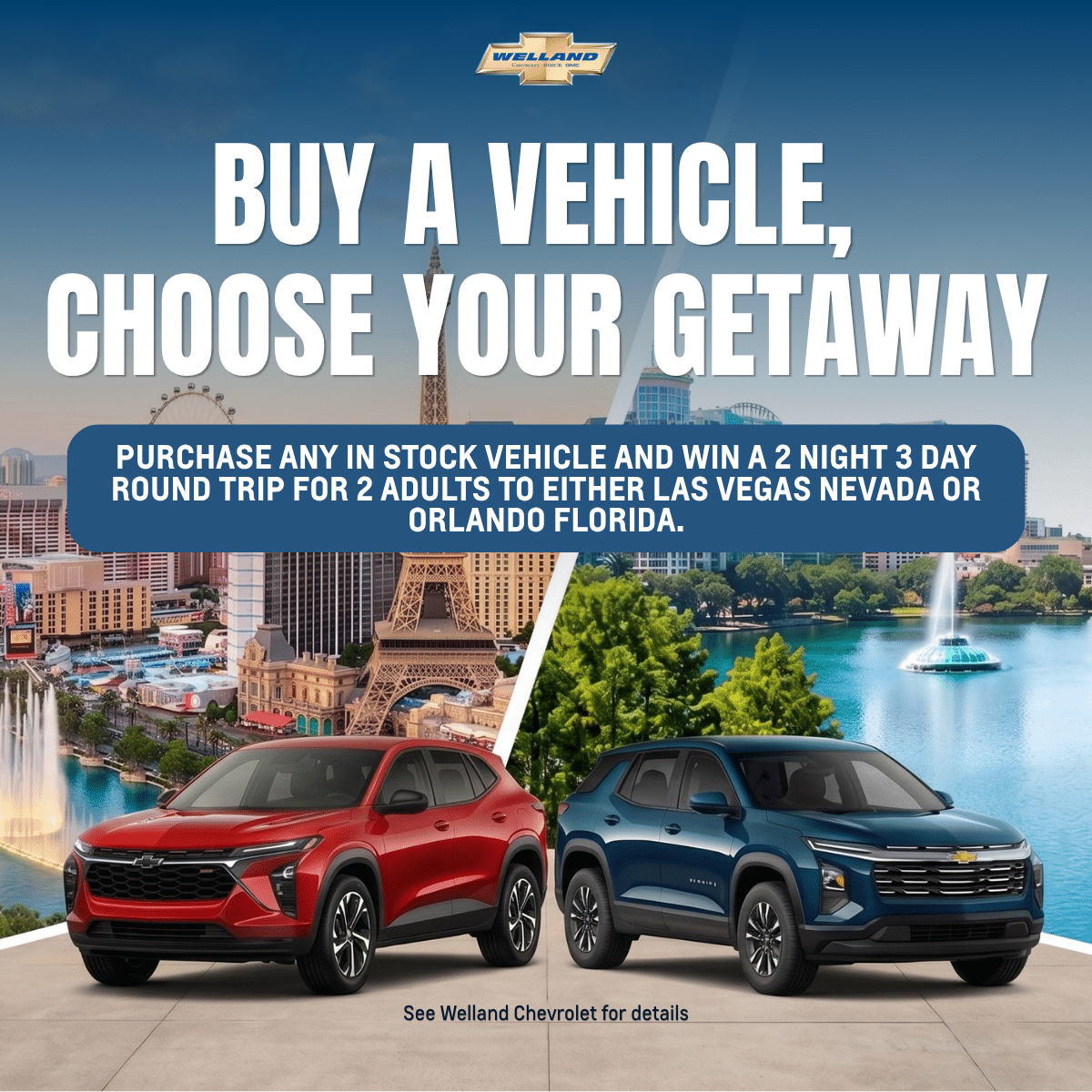 Purchase a vehicle at Welland Chevrolet and win a trip to Las Vegas or Orlando.